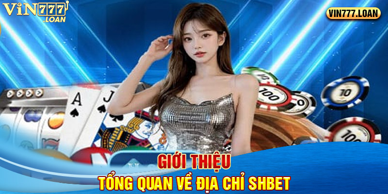 Giới thiệu tổng quan về địa chỉ SHBET