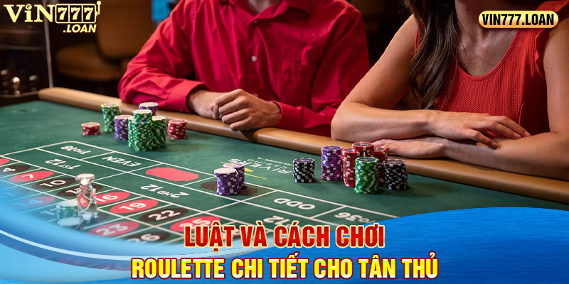 Luật và cách chơi Roulette chi tiết cho tân thủ