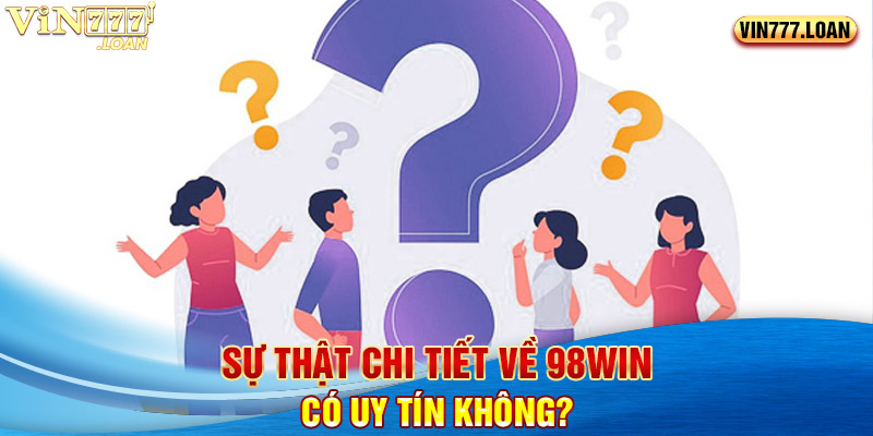 Sự thật chi tiết về 98Win có uy tín không?