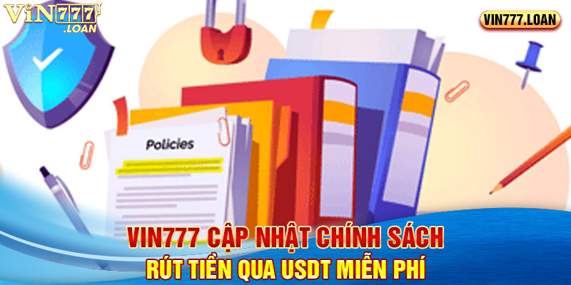 Vin777 cập nhật chính sách rút tiền qua USDT miễn phí