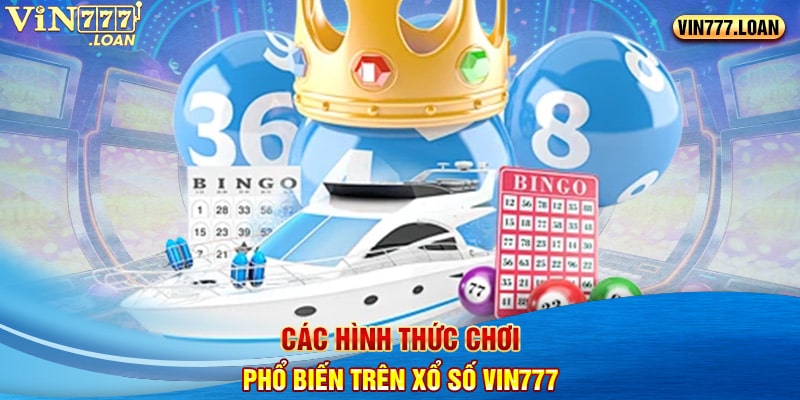 Các hình thức chơi phổ biến trên Xổ số Vin777