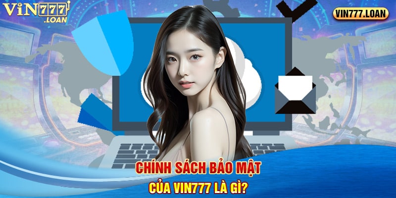 Chính sách bảo mật của Vin777 là gì? 