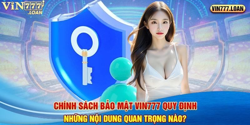 Chính sách bảo mật Vin777 quy định những nội dung quan trọng nào?