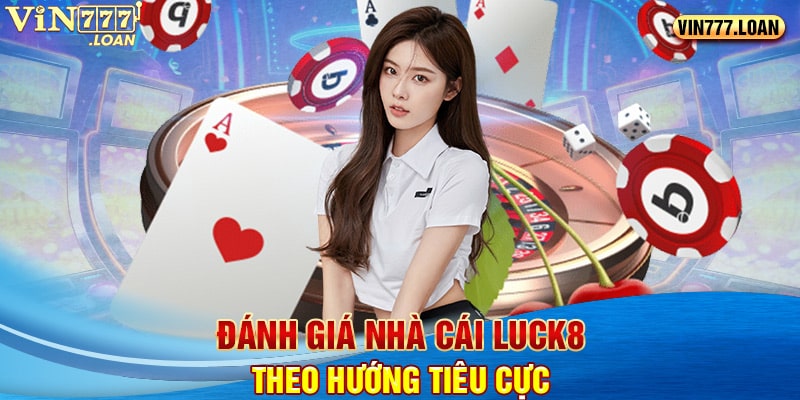 Đánh giá nhà cái Luck8 theo hướng tiêu cực