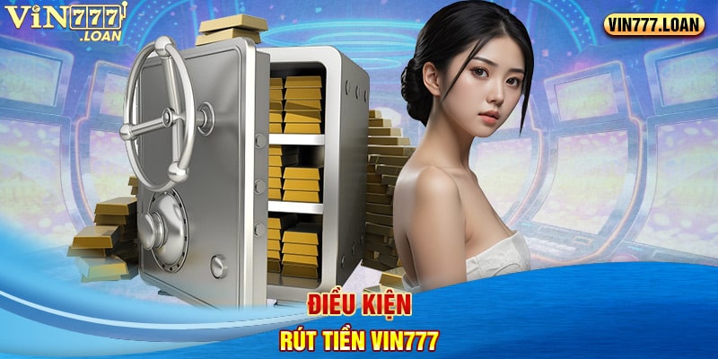 Điều kiện rút tiền Vin777