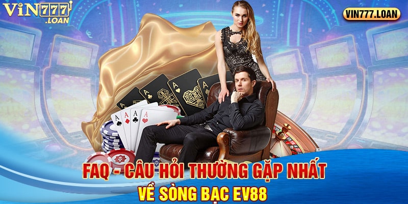 FAQ - Câu hỏi thường gặp nhất về sòng bạc Ev88 