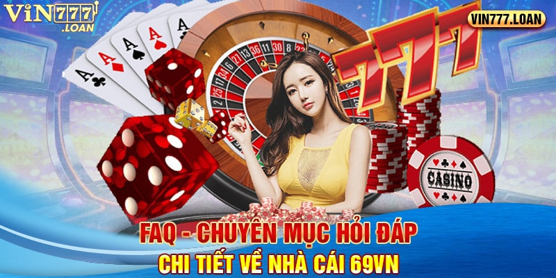 FAQ - Chuyên mục hỏi đáp chi tiết về nhà cái 69vn 