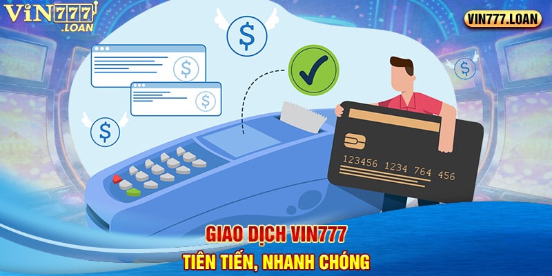 Giao dịch Vin777 tiên tiến, nhanh chóng