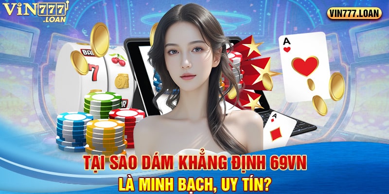 Tại sao dám khẳng định 69vn là minh bạch, uy tín?