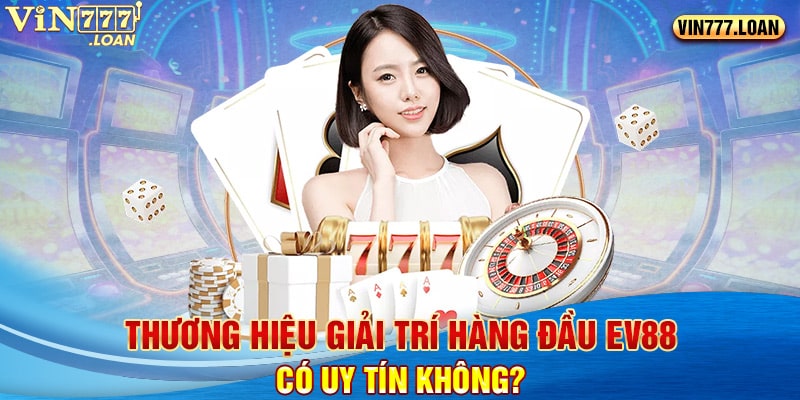 Thương hiệu giải trí hàng đầu Ev88 có uy tín không?