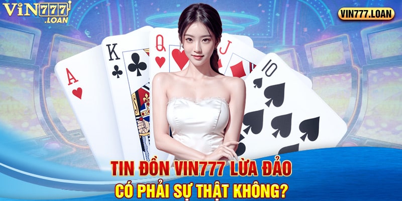 Tin đồn Vin777 lừa đảo có phải sự thật không? 