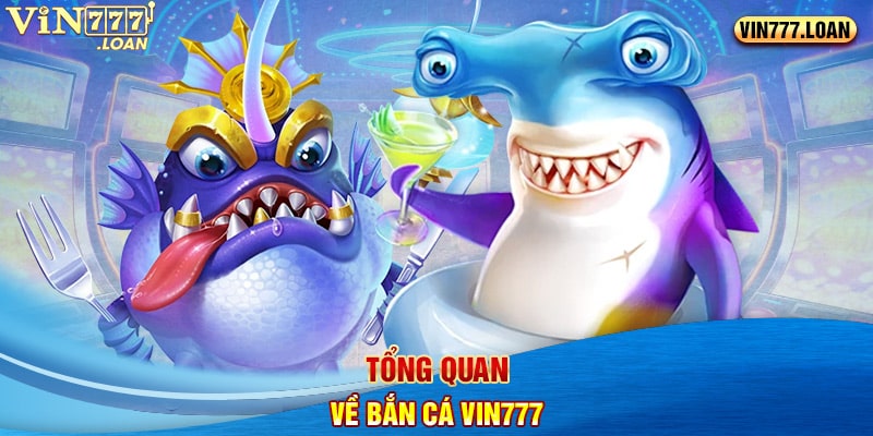 Tổng quan về bắn cá Vin777