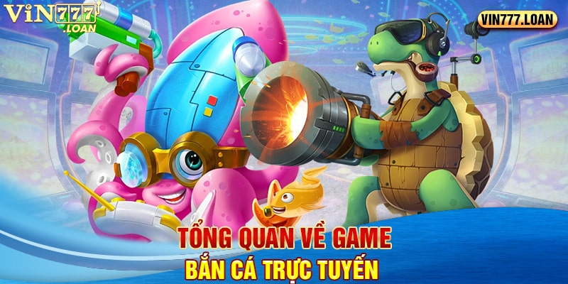 Tổng quan về game bắn cá trực tuyến 