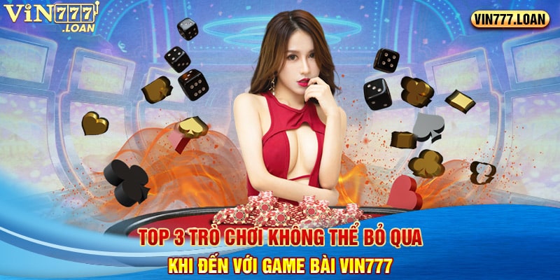 Top 3 trò chơi không thể bỏ qua khi đến với Game bài Vin777