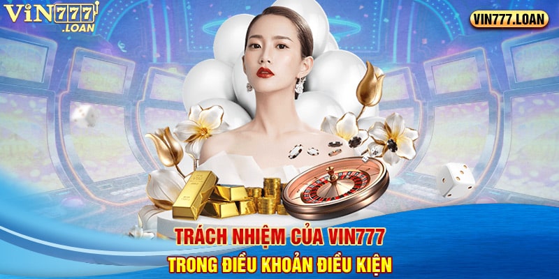 Trách nhiệm của Vin777 trong điều khoản điều kiện 