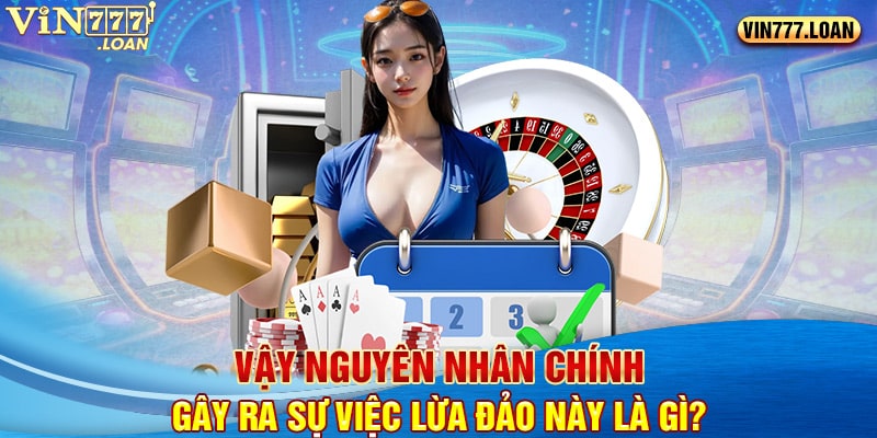 Vậy nguyên nhân chính gây ra sự việc lừa đảo này là gì?