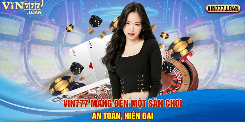 Vin777 mang đến một sân chơi an toàn, hiện đại