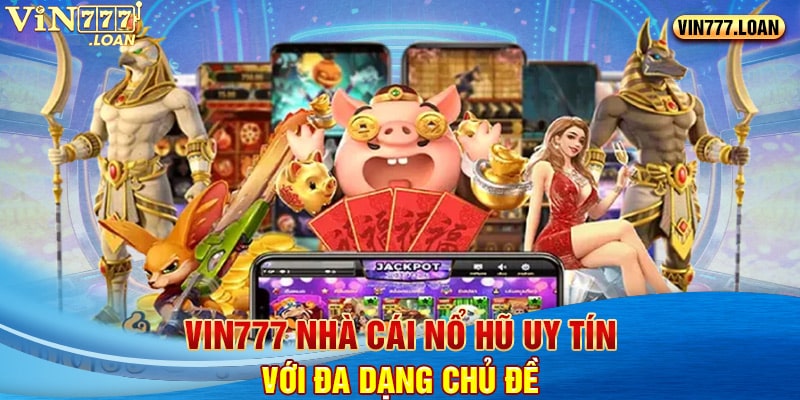 Vin777 nhà cái nổ hũ uy tín với đa dạng chủ đề