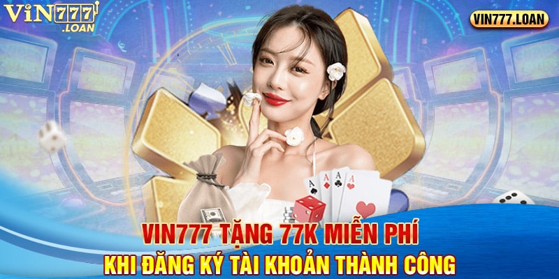 Vin777 Tặng 77k Miễn Phí Khi Đăng Ký Tài Khoản Thành Công 