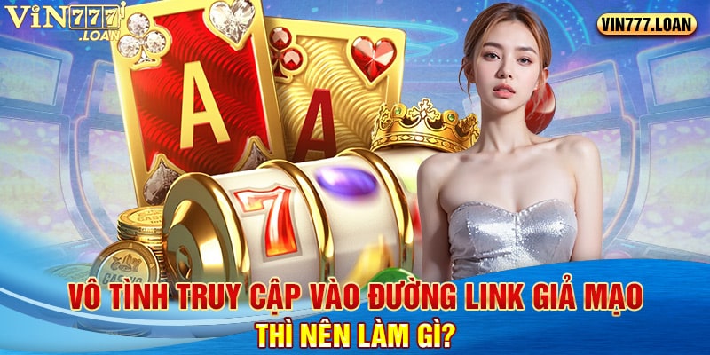 Vô tình truy cập vào đường link giả mạo thì nên làm gì?