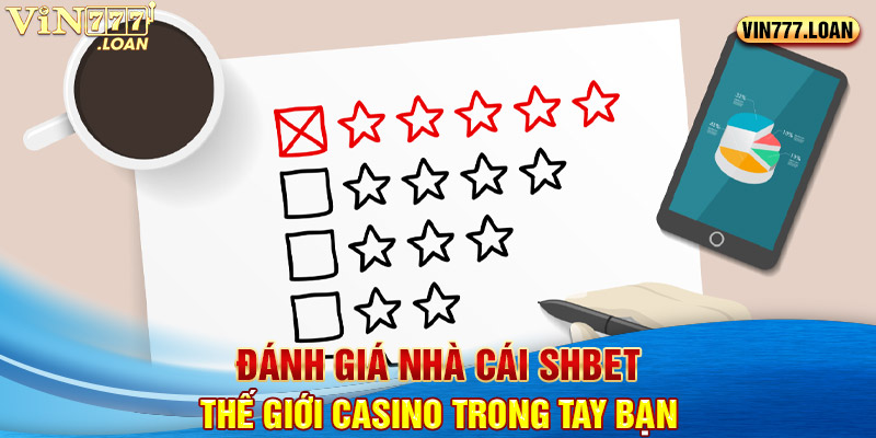 Đánh Giá Nhà Cái SHBET Thế Giới Casino Trong Tay Bạn