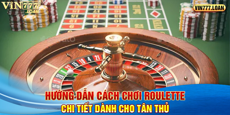 Hướng Dẫn Cách Chơi Roulette Chi Tiết Dành Cho Tân Thủ